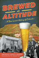 Brewed at Altitude: A Beer Lover's History of Colorado (American Palate)