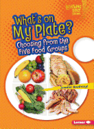 What's on My Plate?: Choosing from the Five Food Groups (Lightning Bolt Books (R) -- Healthy Eating)