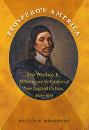Prospero's America: John Winthrop, Jr., Alchemy, and the Creation of New England Culture, 1606-1676 (Published by the Omohundro Institute of Early ... and the University of North Carolina Press)