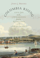 Columbia Rising: Civil Life on the Upper Hudson from the Revolution to the Age of Jackson