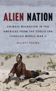 Alien Nation: Chinese Migration in the Americas from the Coolie Era through World War II (The David J. Weber Series in the New Borderlands History)