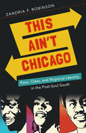 This Ain't Chicago: Race, Class, and Regional Identity in the Post-Soul South (New Directions in Southern Studies)