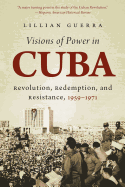 'Visions of Power in Cuba: Revolution, Redemption, and Resistance, 1959-1971'