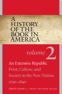 A History of the Book in America: Volume 2: An Extensive Republic: Print, Culture, and Society in the New Nation, 1790-1840