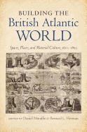 Building the British Atlantic World: Spaces, Places, and Material Culture, 1600-1850 (H. Eugene and Lillian Youngs Lehman Series)