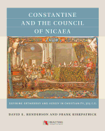 'Constantine and the Council of Nicaea: Defining Orthodoxy and Heresy in Christianity, 325 Ce'