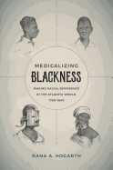 'Medicalizing Blackness: Making Racial Difference in the Atlantic World, 1780-1840'