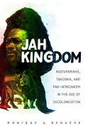 'Jah Kingdom: Rastafarians, Tanzania, and Pan-Africanism in the Age of Decolonization'