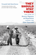 They Should Stay There: The Story of Mexican Migration and Repatriation during the Great Depression (Latin America in Translation/en Traducci├â┬│n/em Tradu├â┬º├â┬úo)