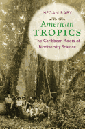 American Tropics: The Caribbean Roots of Biodiversity Science (Flows, Migrations, and Exchanges)