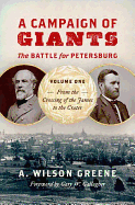 'A Campaign of Giants: The Battle for Petersburg, Volume One: From the Crossing of the James to the Crater'