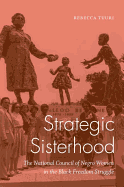 Strategic Sisterhood: The National Council of Negro Women in the Black Freedom Struggle