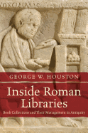 Inside Roman Libraries: Book Collections and Their Management in Antiquity (Studies in the History of Greece and Rome)