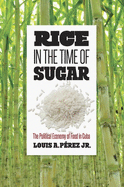 Rice in the Time of Sugar: The Political Economy of Food in Cuba