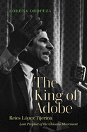 The King of Adobe: Reies L├â┬│pez Tijerina, Lost Prophet of the Chicano Movement