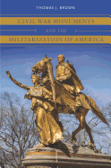 Civil War Monuments and the Militarization of America (Civil War America)