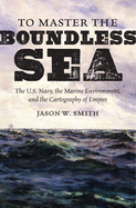 'To Master the Boundless Sea: The U.S. Navy, the Marine Environment, and the Cartography of Empire'