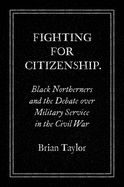 Fighting for Citizenship: Black Northerners and the Debate over Military Service in the Civil War (Civil War America)