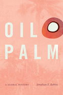 Oil Palm: A Global History (Flows, Migrations, and Exchanges)