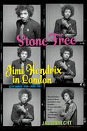 Stone Free: Jimi Hendrix in London, September 1966-June 1967