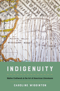 Indigenuity: Native Craftwork and the Art of American Literatures (Critical Indigeneities)