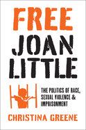 Free Joan Little: The Politics of Race, Sexual Violence, and Imprisonment (Justice, Power, and Politics)