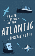 A Brief History of the Atlantic (Brief Histories)