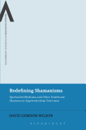 Redefining Shamanisms: Spiritualist Mediums and Other Traditional Shamans as Apprenticeship Outcomes (Bloomsbury Advances in Religious Studies)