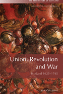 Union and Revolution: Scotland and Beyond, 1625-1745 (New History of Scotland)