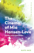 The Cinema of Mia Hansen-L├â┬╕ve: Candour and Vulnerability (Visionaries: Thinking Through Female Filmmakers)