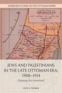 Jews and Palestinians in the Late Ottoman Era, 19081914: Claiming the Homeland (Edinburgh Studies on the Ottoman Empire)