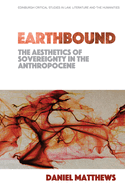 Earthbound: The Aesthetics of Sovereignty in the Anthropocene (Edinburgh Critical Studies in Law, Literature and the Humanities)