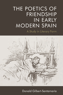 The Poetics of Friendship in Early Modern Spain: A Study in Literary Form