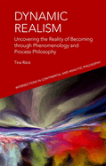 Dynamic Realism: Uncovering the Reality of Becoming through Phenomenology and Process Philosophy (Intersections in Continental and Analytic Philosophy)