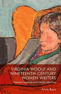 Virginia Woolf and Nineteenth-Century Women Writers: Victorian Legacies and Literary Afterlives