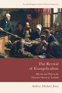 The Revival of Evangelicalism: Mission and Piety in the Victorian Church of Scotland (Scottish Religious Cultures)