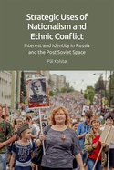 Strategic Uses of Nationalism and Ethnic Conflict: Interest and Identity in Russia and the Post-Soviet Space