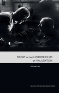 Music in the Horror Films of Val Lewton (Music and the Moving Image)