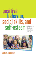 Positive Behavior, Social Skills, and Self-Esteem: A Parent├óΓé¼Γäós Guide to Preschool ADHD