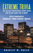 Extreme Trivia: The Chicago Professional Sports Trivia They Do Not Want You to Know: With a Forword by Mordecai 'Three Fingers' Brown