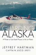 Guarding Alaska: A Memoir of Coast Guard Missions on the Last Frontier