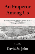 An Emperor Among Us: The Eccentric Life and Benevolent Reign of Norton I, Emperor of the United States, as Told by Mark Twain