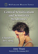 Central Sensitization and Sensitivity Syndromes: A Handbook for Coping (McFarland Health Topics)