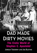 Dad Made Dirty Movies: The Erotic World of Stephen C. Apostolof