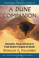 A Dune Companion: Characters, Places and Terms in Frank Herbert's Original Six Novels (Critical Explorations in Science Fiction and Fantasy, 62)