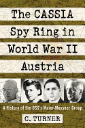 The CASSIA Spy Ring in World War II Austria: A History of the OSS's Maier-Messner Group