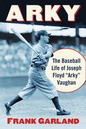 Arky: The Baseball Life of Joseph Floyd 'Arky' Vaughan