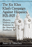 The Ku Klux Klan's Campaign Against Hispanics, 1921-1925: Rhetoric, Violence and Response in the American Southwest