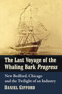'The Last Voyage of the Whaling Bark Progress: New Bedford, Chicago and the Twilight of an Industry'