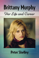 Brittany Murphy: Her Life and Career
